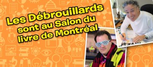 Les Débrouillards sont au Salon du livre de Montréal