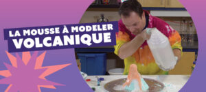 La mousse à modeler volcanique