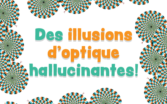 Des illusions d’optique hallucinantes!