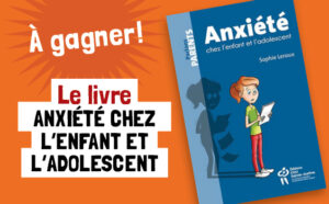 Concours : gagnez le livre «Anxiété chez l’enfant et l’adolescent»